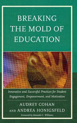 Breaking the Mold of Education: Innovative and Successful Practices for Student Engagement, Empowerment, and Motivation by Audrey Cohan, Andrea Honigsfeld