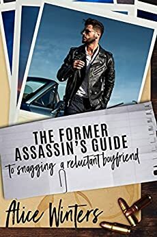 The Former Assassin's Guide to Snagging a Reluctant Boyfriend by Alice Winters