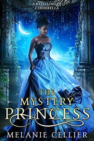 The Mystery Princess: A Retelling of Cinderella by Melanie Cellier