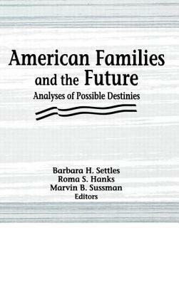 American Families and the Future by Barbara H. Settles, Roma S. Hanks, Marvin B. Sussman