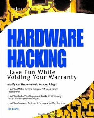 Hardware Hacking: Have Fun While Voiding Your Warranty by Joe Grand, Kevin D. Mitnick, Ryan Russell