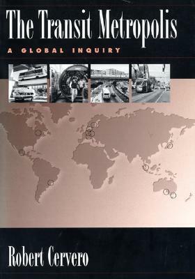 The Transit Metropolis: A Global Inquiry by Robert Cervero