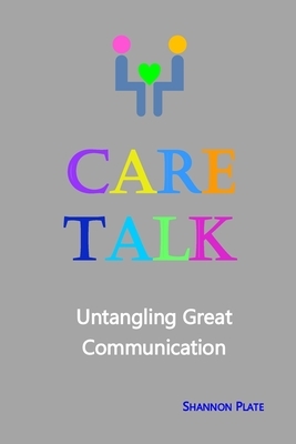 Care Talk: Untangling Great Communication by Shannon Plate