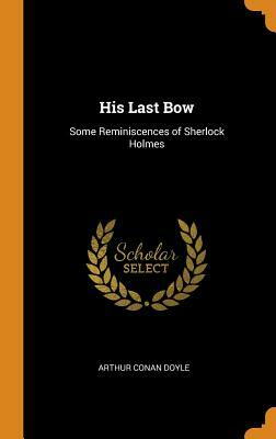 His Last Bow: Some Reminiscences of Sherlock Holmes by Arthur Conan Doyle