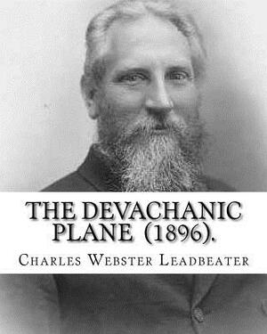 The Devachanic Plane (1896). By: Charles Webster Leadbeater: (Original Classics) by Charles Webster Leadbeater