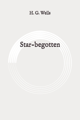 Star-begotten: Original by H.G. Wells