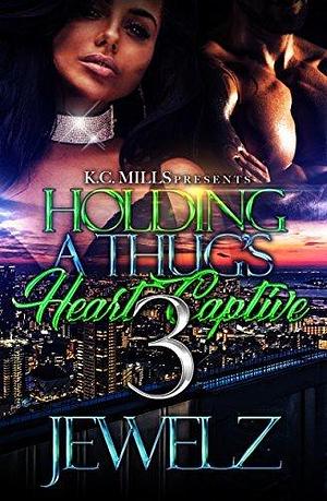 Holding A Thug's Heart Captive 3 by Jewelz, Jewelz