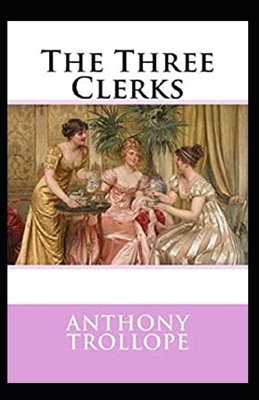 The Three Clerks Illustrated by Anthony Trollope