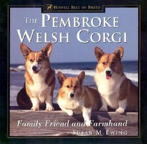 The Pembroke Welsh Corgi: Family Friend and Farmhand by Susan M. Ewing