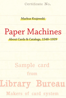 Paper Machines: About Cards & Catalogs, 1548-1929 by Markus Krajewski