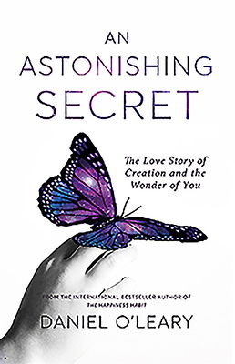 An Astonishing Secret: The Love Story of Creation and the Wonder of You by Daniel J. O'Leary