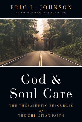 God and Soul Care: The Therapeutic Resources of the Christian Faith by Eric L. Johnson