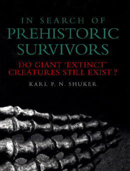In Search of Prehistoric Survivors: Do Giant 'Extinct' Creatures Still Exist? by Karl Shuker