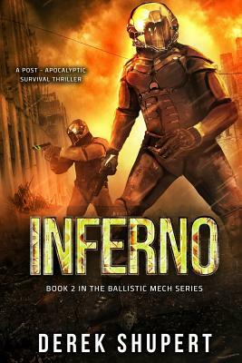 Inferno: A Post-Apocalyptic Survival Thriller (Book 2 in the Ballistic Mech Series) by Derek Shupert