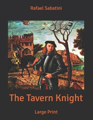 The Tavern Knight: Large Print by Rafael Sabatini