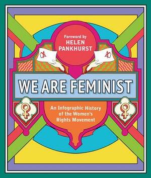 We Are Feminist: An Infographic History of the Women's Rights Movement by Helen Pankhurst