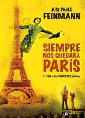 Siempre nos quedará París. El cine y la condición humana by José Pablo Feinmann