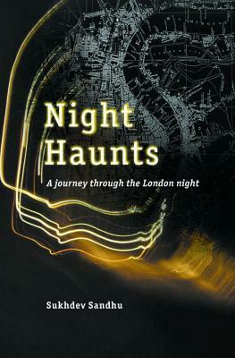 Night Haunts: A Journey Through the London Night by Sukhdev Sandhu
