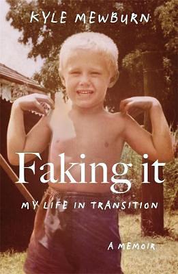 Faking it: My Life in Transition by Kyle Mewburn