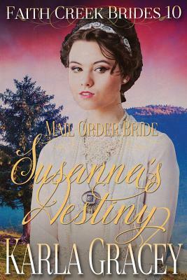 Mail Order Bride - Susanna's Destiny: Clean and Wholesome Historical Western Cowboy Inspirational Romance by Karla Gracey