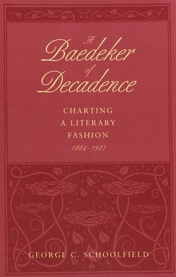 A Baedeker of Decadence: Charting a Literary Fashion, 1884-1927 by George C. Schoolfield