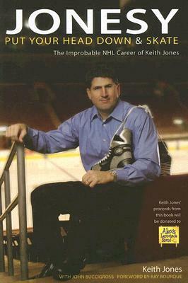 Jonesy: Put Your Head Down and Skate: The Improbable Career of Keith Jones by Keith Jones, John Buccigross