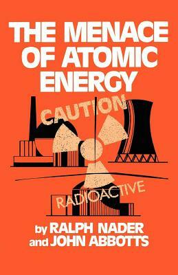 The Menace of Atomic Energy by Ralph Nader, John Abbotts