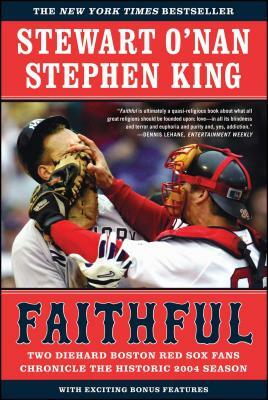 Faithful: Two Diehard Boston Red Sox Fans Chronicle the Historic 2004 Season by Stewart O'Nan, Stephen King