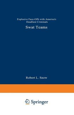 Swat Teams: Explosive Face-Offs with America's Deadliest Criminals by Robert L. Snow