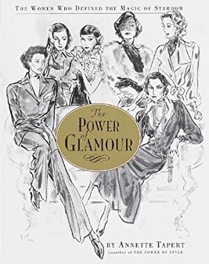 The Power of Glamour: The Women Who Defined the Magic of Stardom by Annette Tapert