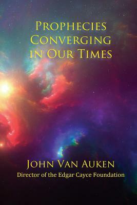 Prophecies Converging in Our Times by John Van Auken