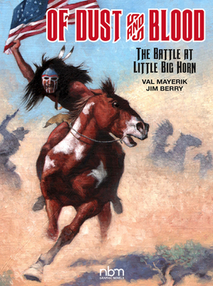 Of Dust & Blood: The Battle at Little Big Horn by Val Mayerik, Jim Berry