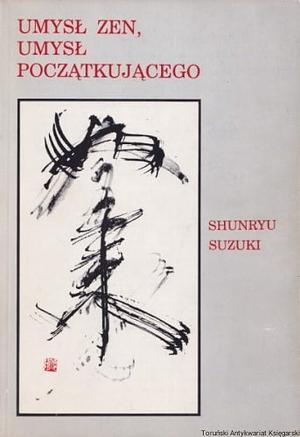 Umysł zen, umysł początkującego by Shunryu Suzuki