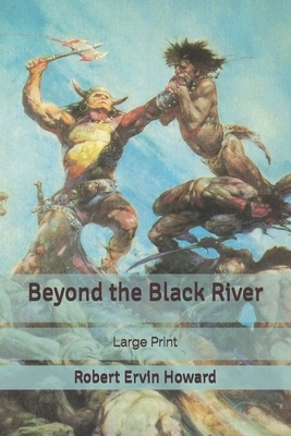 Beyond the Black River: Large Print by Robert E. Howard