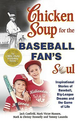 Chicken Soup for the Baseball Fan's Soul: Inspirational Stories of Baseball, Big-League Dreams and the Game of Life (Chicken Soup for the Soul) by Jack Canfield, Mark P. Donnelly, Mark Victor Hansen