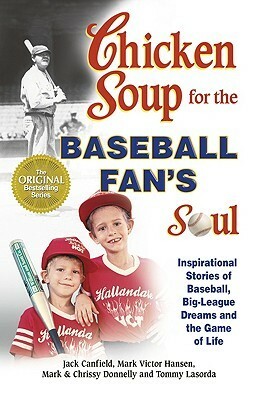 Chicken Soup for the Baseball Fan's Soul: Inspirational Stories of Baseball, Big-League Dreams and the Game of Life (Chicken Soup for the Soul) by Mark P. Donnelly, Mark Victor Hansen, Jack Canfield