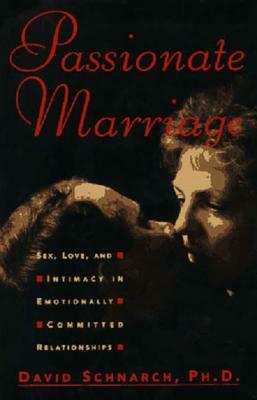 Passionate Marriage: Sex, Love, and Intimacy in Emotionally Committed Relationships by David Schnarch