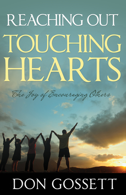 Reaching Out, Touching Hearts: The Joy of Encouraging Others by Don Gossett
