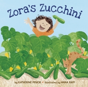 Zora's Zucchini by Katherine Pryor, Anna Raff