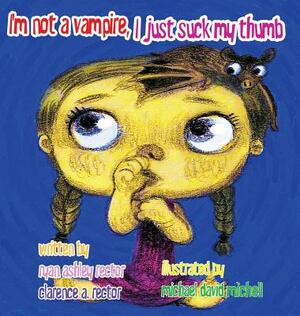 I'm not a Vampire, I just suck my Thumb by Ryan Ashley Rector, Clarence A. Rector