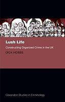 Lush Life: Constructing Organized Crime in the UK by Dick Hobbs