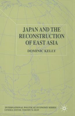 Japan and the Reconstruction of East Asia by D. Kelly