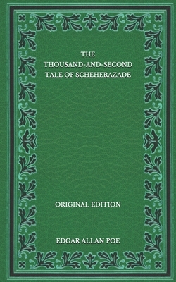 The Thousand-and-Second Tale of Scheherazade - Original Edition by Edgar Allan Poe