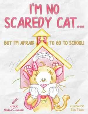 I'm No Scaredy Cat ... But I'm Afraid to Go to School! by Angela Cleveland