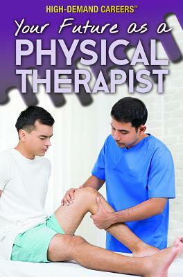 Your Future as a Physical Therapist by Rachel Given-Wilson, Therese Harasymiw