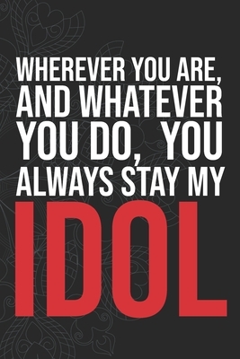 Wherever you are, And whatever you do, You always Stay My Idol by Idol Publishing