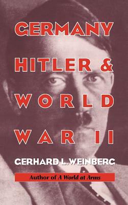 Germany, Hitler, and World War II: Essays in Modern German and World History by Gerhard L. Weinberg