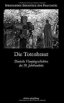 Die Totenbraut: Deutsche Vampirgeschichten des 19. Jahrhunderts by Franz Seraph Chrismar, Ernst Raupach, Karl Adolf von Wachsmann, Isidor, Gottfried Peter Rauschnik