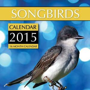 Songbirds Calendar 2015: 16 Month Calendar by James Bates