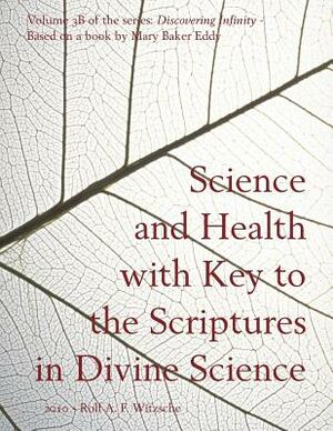 Science and Health with Key to the Scriptures in Divine Science: Discovering Infinity by Rolf A. F. Witzsche, Mary Baker Eddy